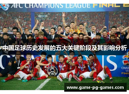 中国足球历史发展的五大关键阶段及其影响分析