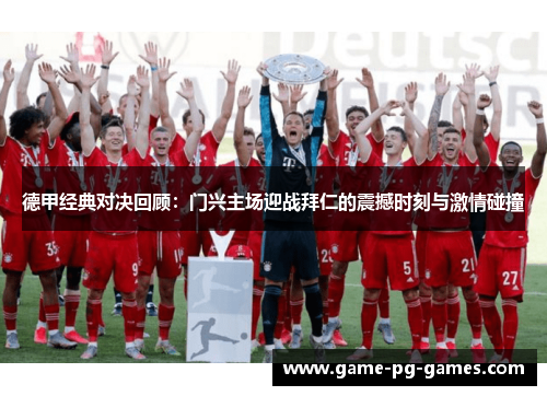 德甲经典对决回顾：门兴主场迎战拜仁的震撼时刻与激情碰撞