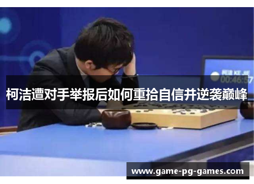 柯洁遭对手举报后如何重拾自信并逆袭巅峰