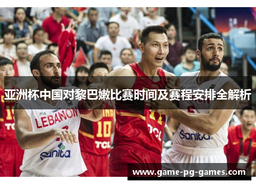 亚洲杯中国对黎巴嫩比赛时间及赛程安排全解析