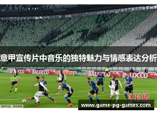 意甲宣传片中音乐的独特魅力与情感表达分析