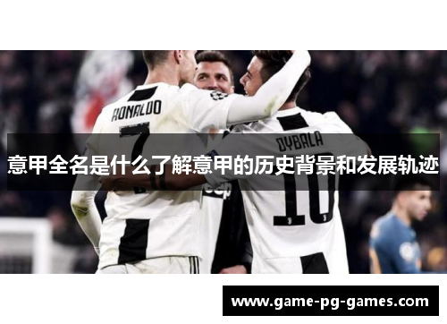 意甲全名是什么了解意甲的历史背景和发展轨迹