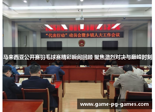 马来西亚公开赛羽毛球赛精彩瞬间回顾 聚焦激烈对决与巅峰时刻