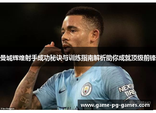 曼城辉煌射手成功秘诀与训练指南解析助你成就顶级前锋