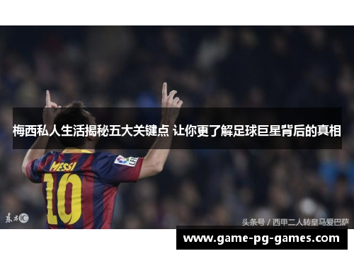 梅西私人生活揭秘五大关键点 让你更了解足球巨星背后的真相