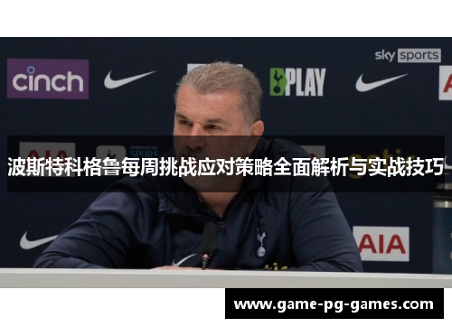 波斯特科格鲁每周挑战应对策略全面解析与实战技巧 波斯特科格鲁每周挑战应对策略全面解析与实战技巧