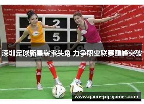 深圳足球新星崭露头角 力争职业联赛巅峰突破