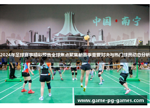 2024年足球赛事精彩预告全球焦点聚集新赛季重要对决与热门球员动态分析