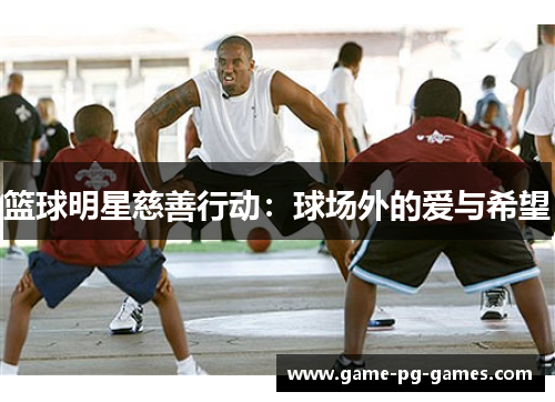 篮球明星慈善行动：球场外的爱与希望