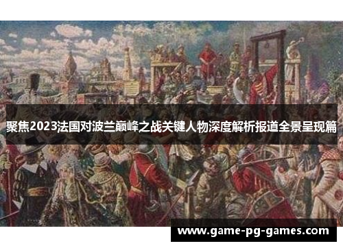 聚焦2023法国对波兰巅峰之战关键人物深度解析报道全景呈现篇