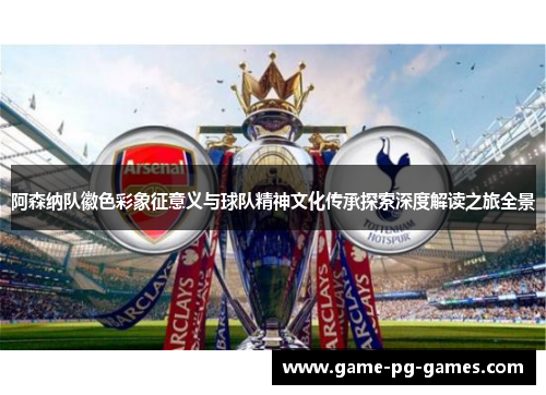 阿森纳队徽色彩象征意义与球队精神文化传承探索深度解读之旅全景