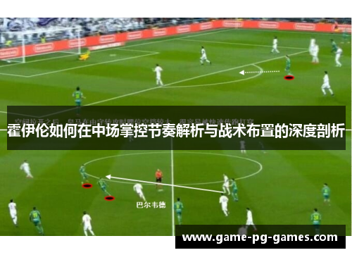 霍伊伦如何在中场掌控节奏解析与战术布置的深度剖析