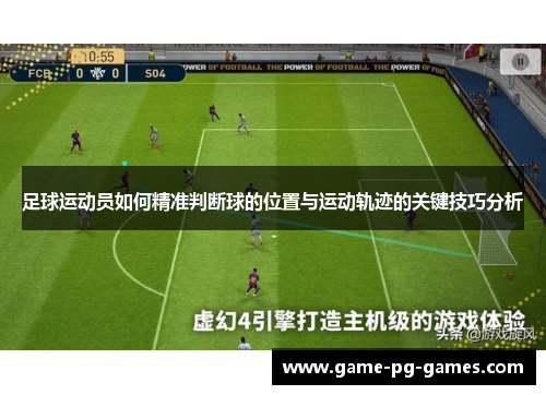 足球运动员如何精准判断球的位置与运动轨迹的关键技巧分析 足球运动员如何精准判断球的位置与运动轨迹的关键技巧分析
