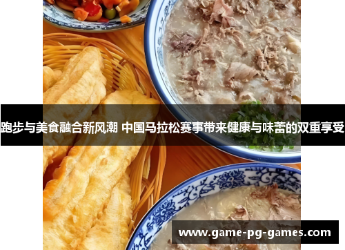 跑步与美食融合新风潮 中国马拉松赛事带来健康与味蕾的双重享受