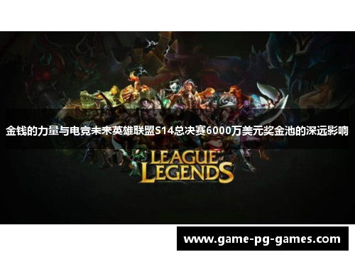金钱的力量与电竞未来英雄联盟S14总决赛6000万美元奖金池的深远影响