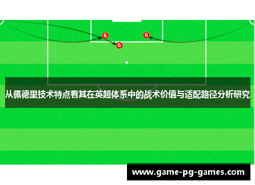 从佩德里技术特点看其在英超体系中的战术价值与适配路径分析研究 从佩德里技术特点看其在英超体系中的战术价值与适配路径分析研究