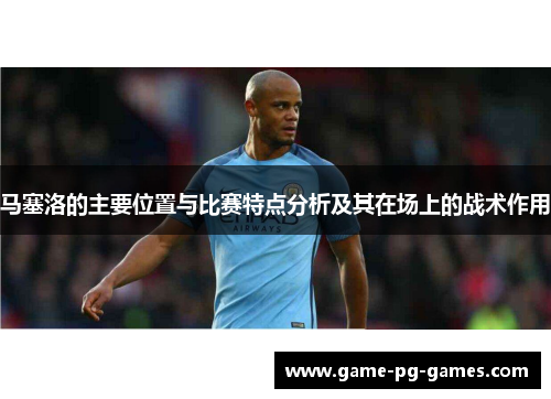 马塞洛的主要位置与比赛特点分析及其在场上的战术作用