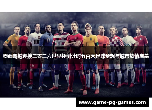 墨西哥城迎接二零二六世界杯倒计时五百天足球梦想与城市热情启幕 墨西哥城迎接二零二六世界杯倒计时五百天足球梦想与城市热情启幕